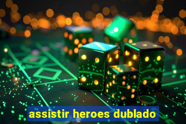 assistir heroes dublado